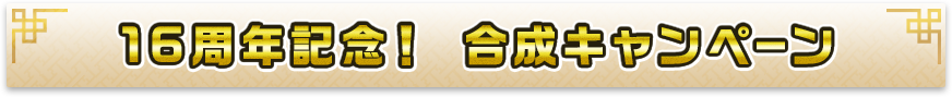 16周年記念！ 合成キャンペーン